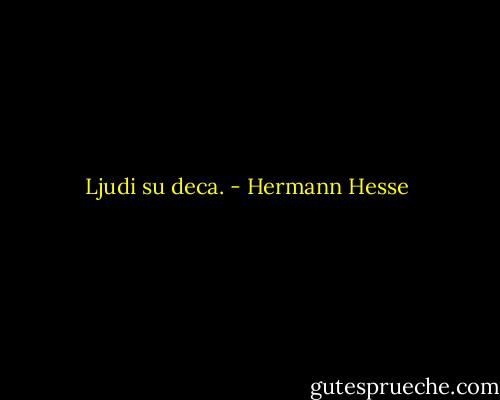 Ljudi su deca. - Hermann Hesse