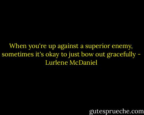 When you're up against a superior enemy, sometimes it's okay to just bow out gracefully - Lurlene McDaniel
