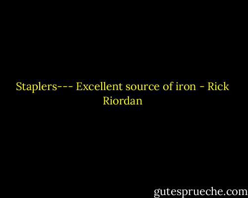 Staplers--- Excellent source of iron - Rick Riordan