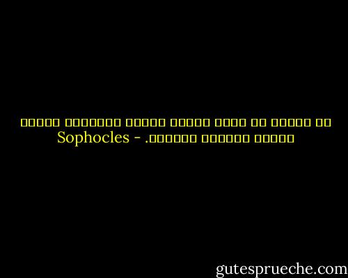 إن الموت لا يأخذ أبداً رجلاً شريراً، ولكنه ينتقي الأفضل دائماً. - Sophocles