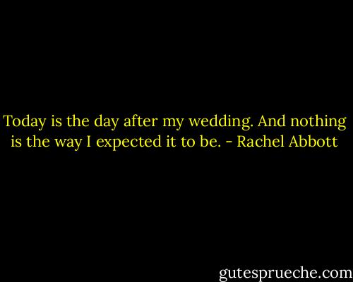Today is the day after my wedding. And nothing is the way I expected it to be. - Rachel Abbott