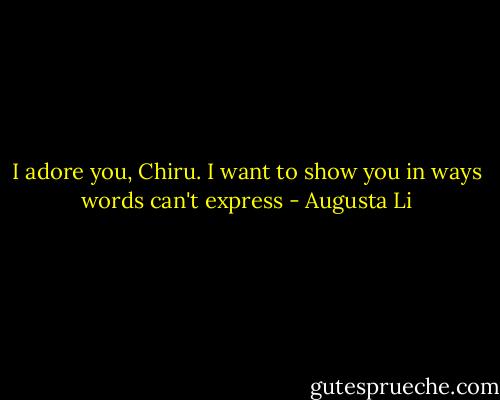 I adore you, Chiru. I want to show you in ways words can't express - Augusta Li