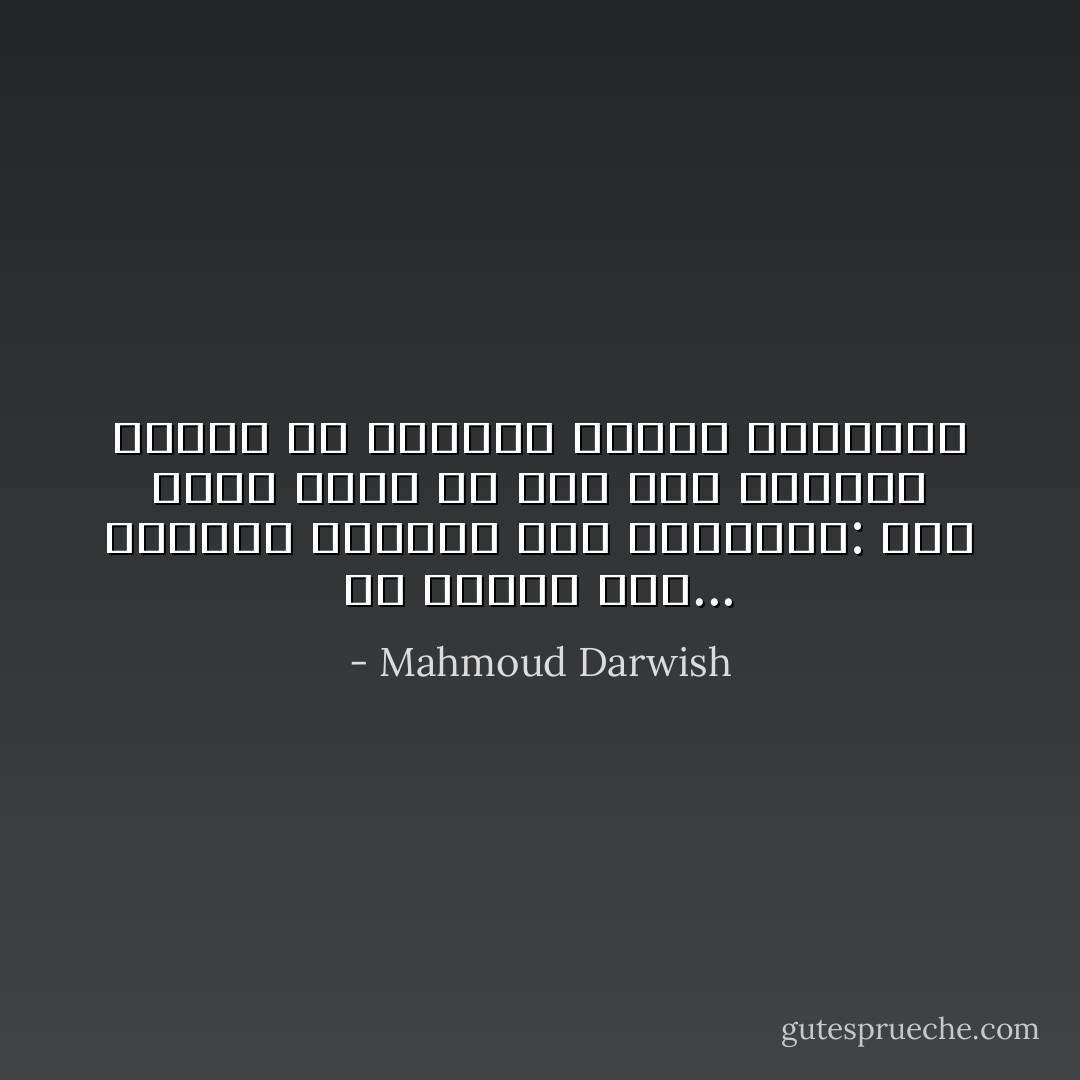 يا صاحبي قفا... لنختبر المكان على<br />طريقتنا: هنا وقعت سماء ما على<br />حجر وأدمته لتبزغ في الربيع شقائق<br />النعمان - Mahmoud Darwish