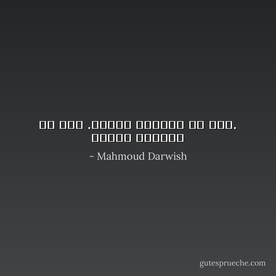 أتيت، ولكنني لم أصل .ووصلت<br />ولكنني لم أعد. - Mahmoud Darwish