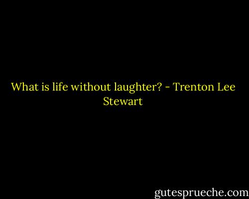 What is life without laughter? - Trenton Lee Stewart