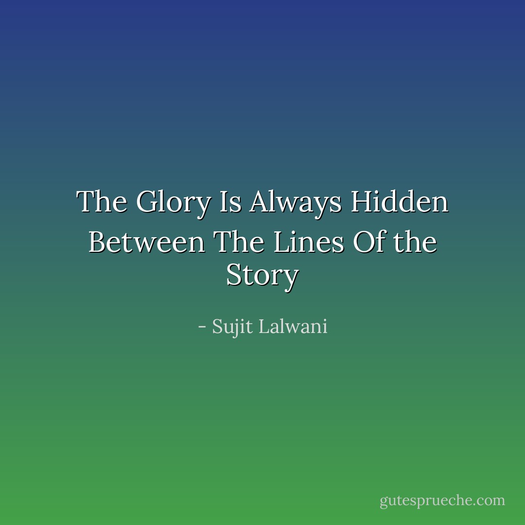 The Glory Is Always Hidden Between The Lines Of the Story - Sujit Lalwani