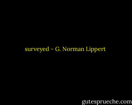 surveyed - G. Norman Lippert