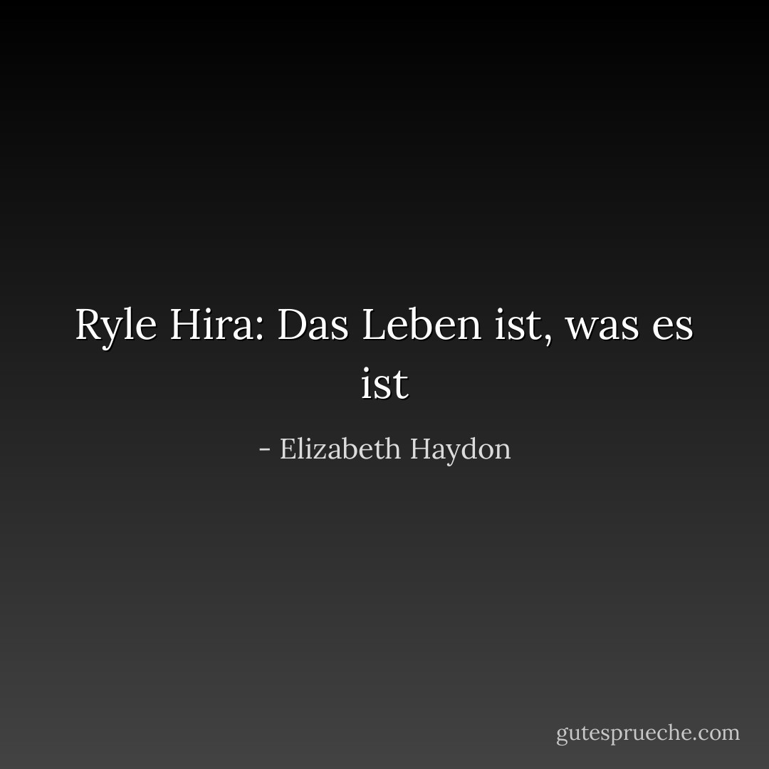 Ryle Hira: Das Leben ist, was es ist - Elizabeth Haydon<