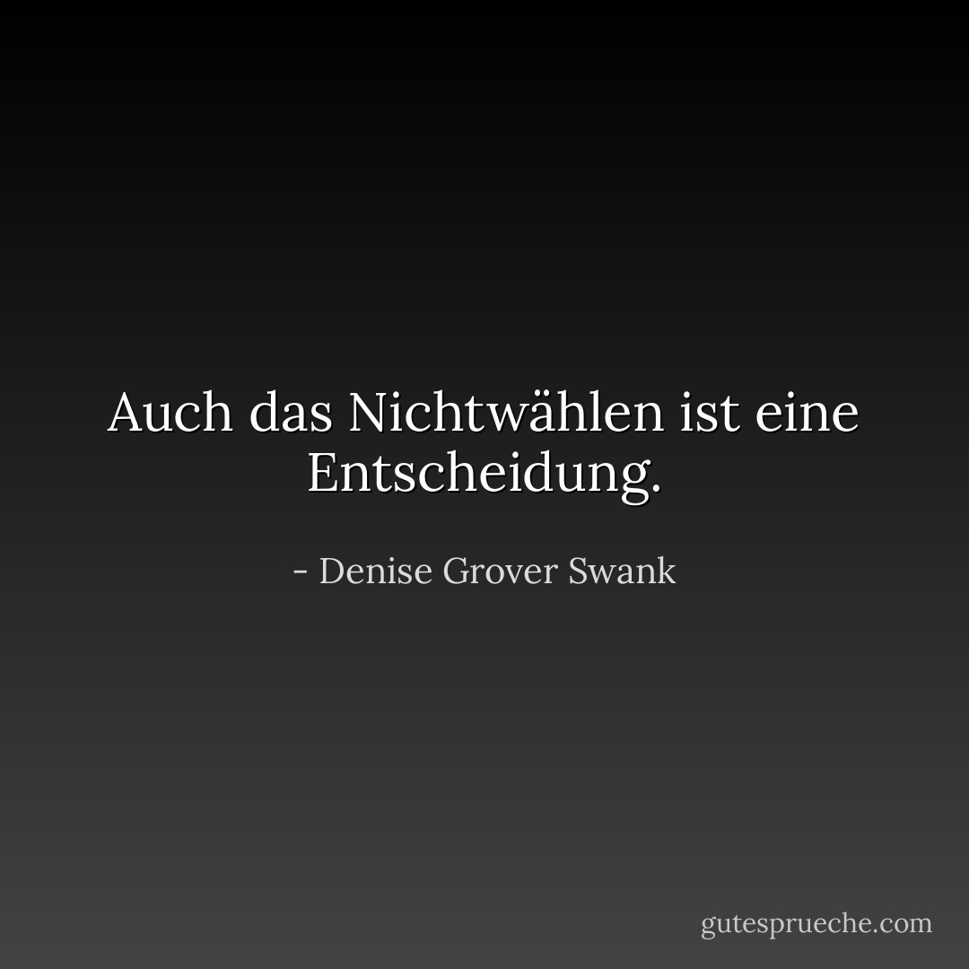 Auch das Nichtwählen ist eine Entscheidung. - Denise Grover Swank<