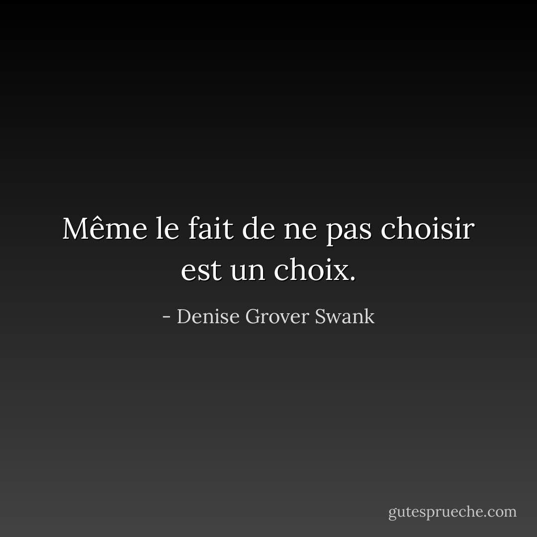 Même le fait de ne pas choisir est un choix. - Denise Grover Swank