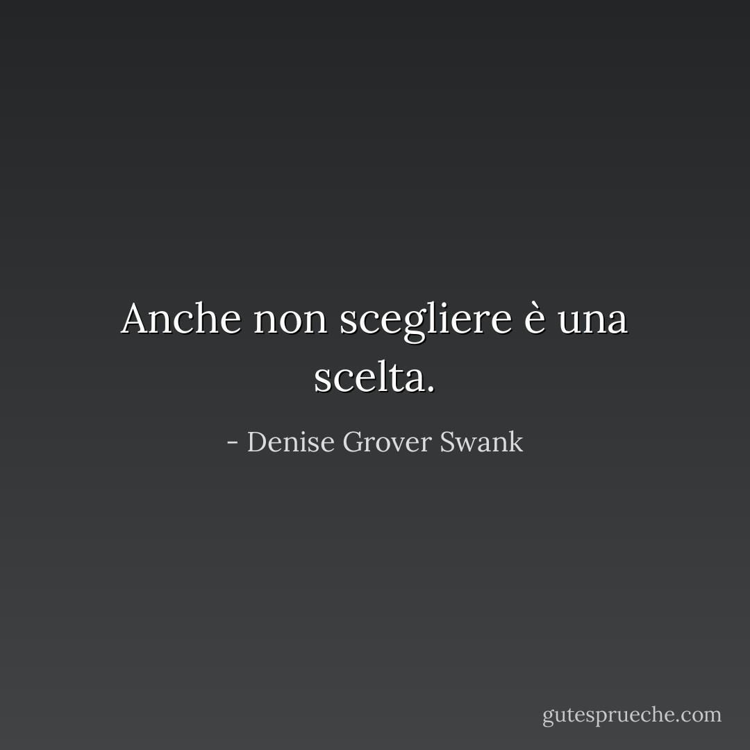 Anche non scegliere è una scelta. - Denise Grover Swank