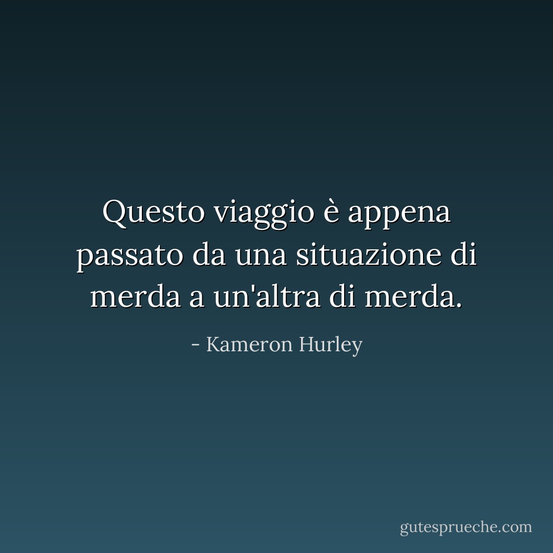 Questo viaggio è appena passato da una situazione di merda a un'altra di merda. - Kameron Hurley