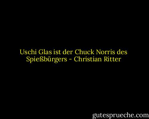 Uschi Glas ist der Chuck Norris des Spießbürgers - Christian Ritter