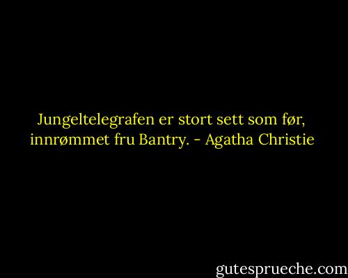 Jungeltelegrafen er stort sett som før, innrømmet fru Bantry. - Agatha Christie