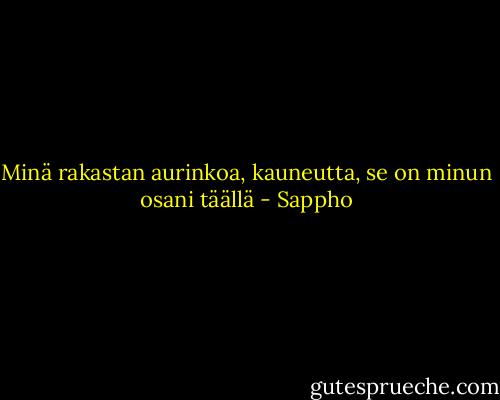 Minä rakastan aurinkoa, kauneutta, se on minun osani täällä - Sappho