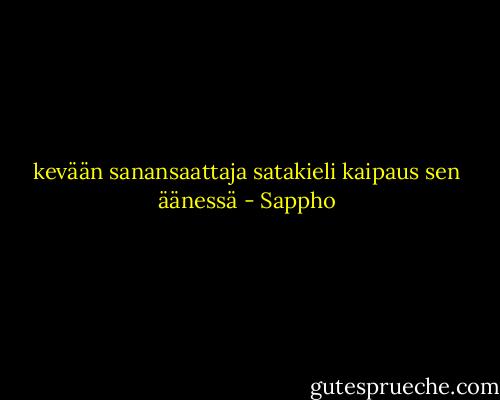 kevään sanansaattaja satakieli<br />kaipaus sen äänessä - Sappho