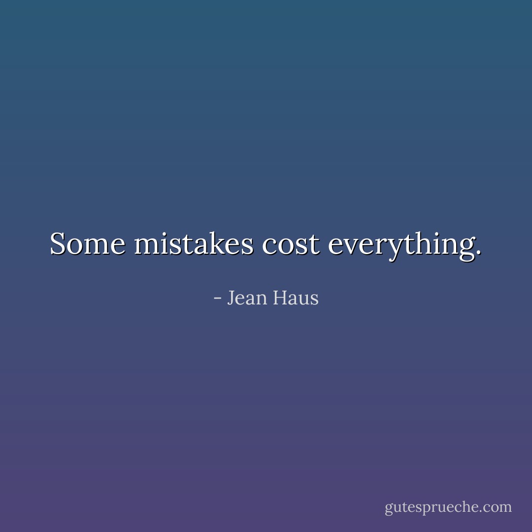 Some mistakes cost everything. - Jean Haus