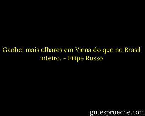 Ganhei mais olhares em Viena do que no Brasil inteiro. - Filipe Russo