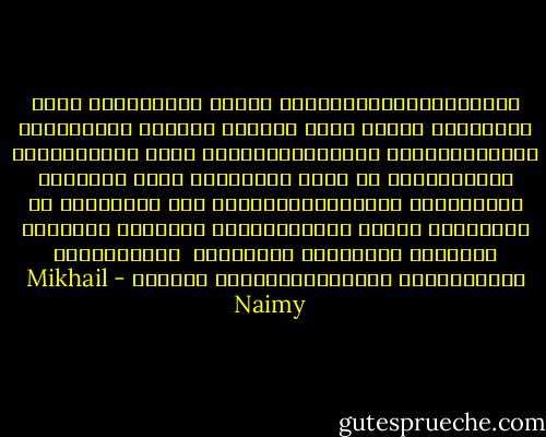 فـــــــــــــــاذا ماراح فكـــــري عبثا<br />فــــــي صحاري الشك يستجلي البقاء<br />مـــــــر منهــــــوكا بقلبـــــــــي فجثا<br />تـــــائبا يمتــــــص من قلبي الرجــاء<br />واذا مـــــا امـــــلي يـــــــــــوما مشى<br />تـــائها في مهمــــه العيش السحيـــــق<br />عــــاد لمــــا كــــاد يقــــضي عطــــشا <br />يحتســـــي مــــــــن قلبــــــــــي الرقيق - Mikhail Naimy