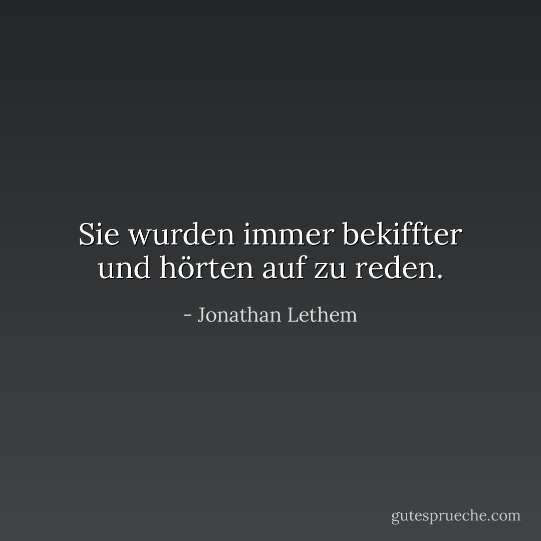 Sie wurden immer bekiffter und hörten auf zu reden. - Jonathan Lethem<