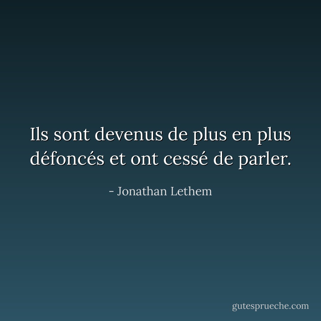 Ils sont devenus de plus en plus défoncés et ont cessé de parler. - Jonathan Lethem