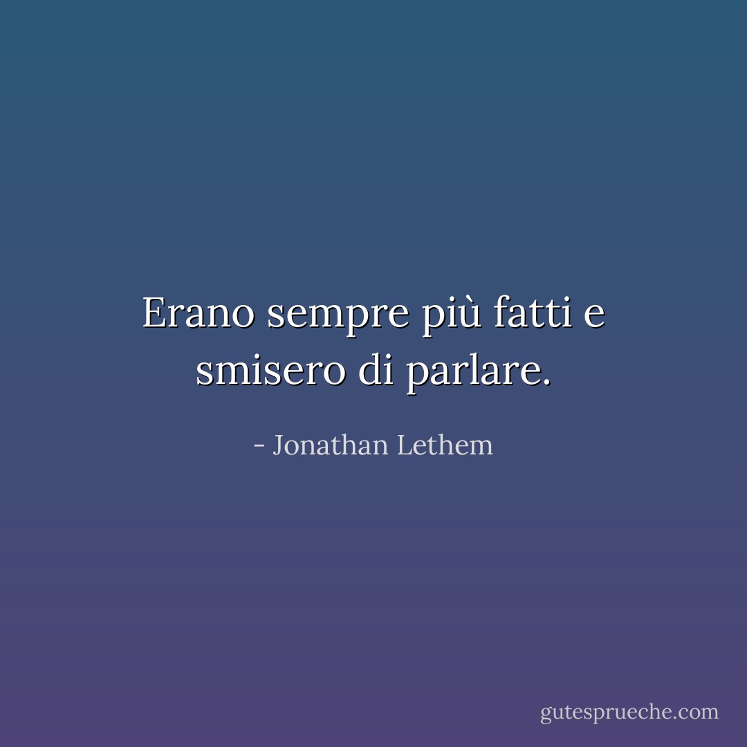 Erano sempre più fatti e smisero di parlare. - Jonathan Lethem