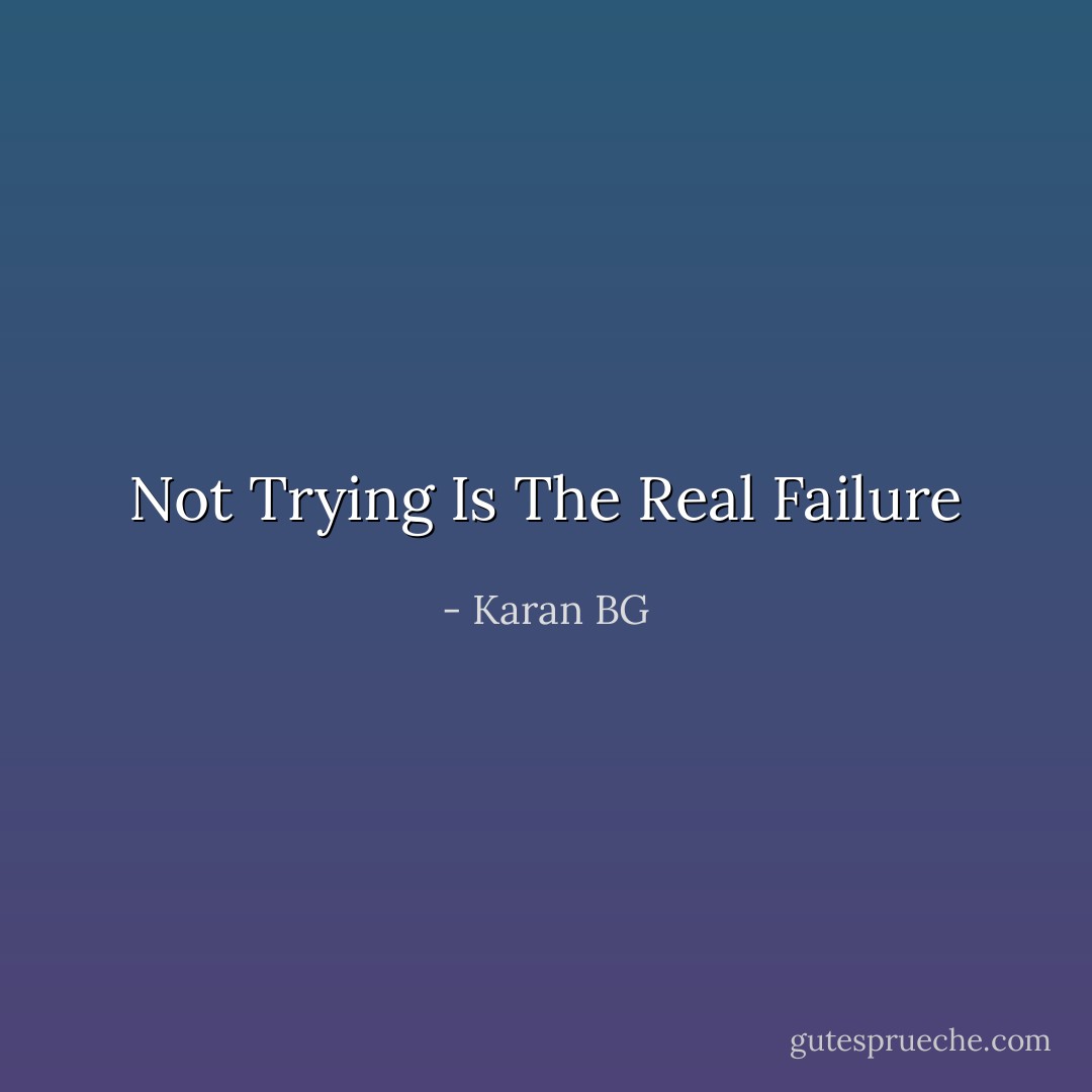 Not Trying Is The Real Failure - Karan BG