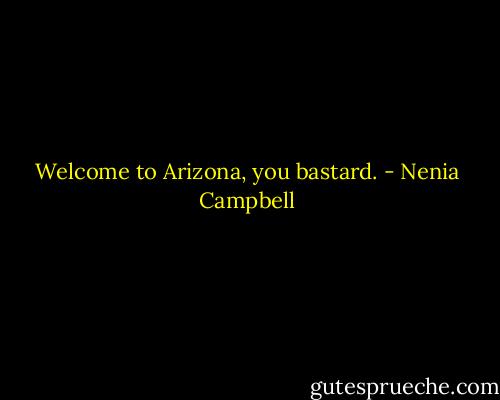 Welcome to Arizona, you bastard. - Nenia Campbell