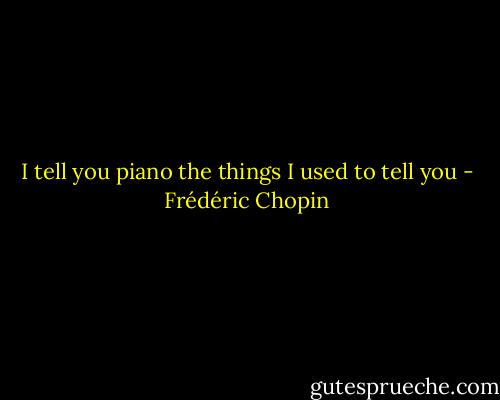I tell you piano the things I used to tell you - Frédéric Chopin