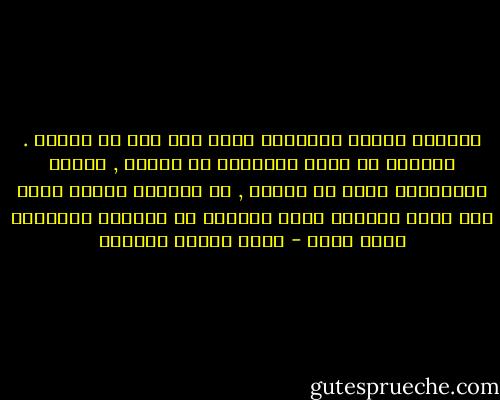لطالما أحببت الأشياء التى تتم فقط فى داخلى . يريحنى أن انسج الوقائع من خيالى , وأحيا تفاصيلها حينا من الدهر , ثم انهيها وقتما أشاء تلك كانت طريقتى التى تعصمنى من ارتكاب الخطايا فاظل امنا - يوسف زيدان عزازيل