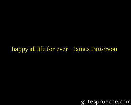 happy all life for ever - James Patterson