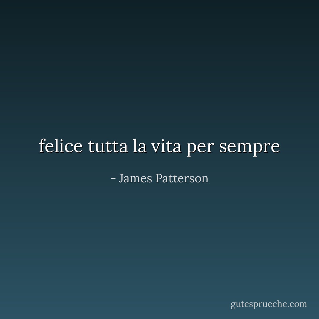 felice tutta la vita per sempre - James Patterson