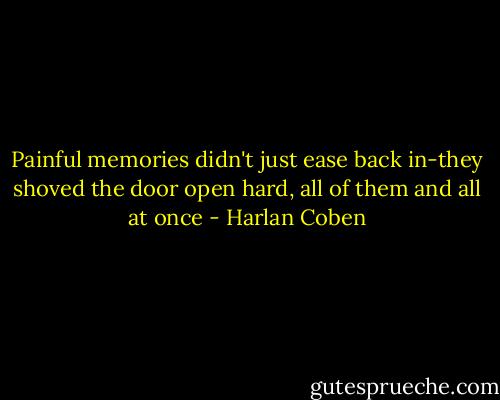 Painful memories didn't just ease back in-they shoved the door open hard, all of them and all at once - Harlan Coben