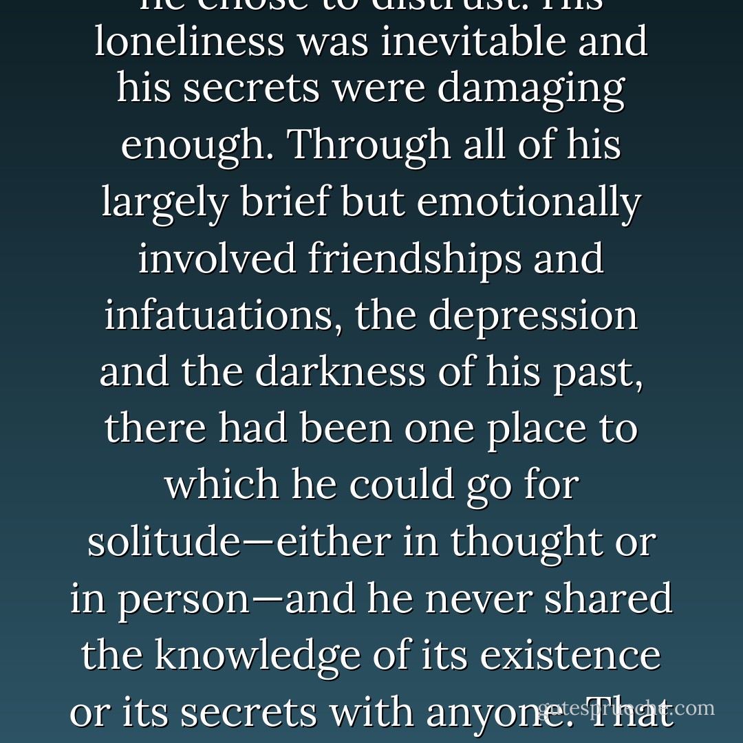 Raven had been shunned and abandoned throughout his life. Friends often came and went without a word or worse, they toyed with his emotions and shared his secrets with those he chose to distrust. His loneliness was inevitable and his secrets were damaging enough. Through all of his largely brief but emotionally involved friendships and infatuations, the depression and the darkness of his past, there had been one place to which he could go for solitude—either in thought or in person—and he never shared the knowledge of its existence or its secrets with anyone. That place dwelled within him even all of these years since the summer when he was nine and all that could ever have gone wrong, did. - Amanda M. Lyons