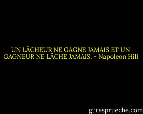 UN LÂCHEUR NE GAGNE JAMAIS ET UN<br />GAGNEUR NE LÂCHE JAMAIS. - Napoleon Hill