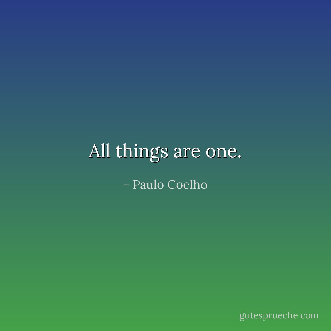 All things are one. - Paulo Coelho
