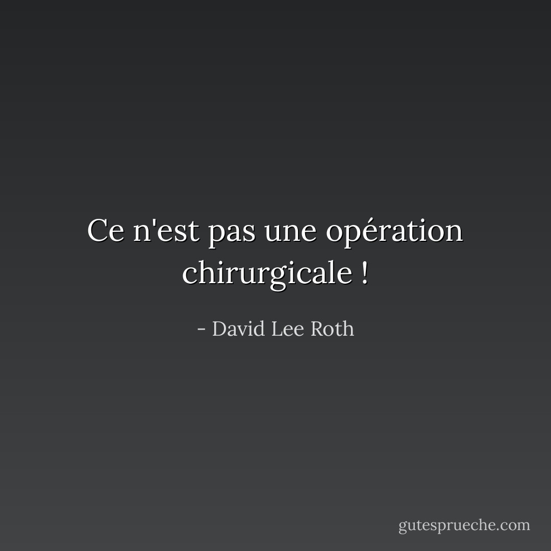 Ce n'est pas une opération chirurgicale ! - David Lee Roth