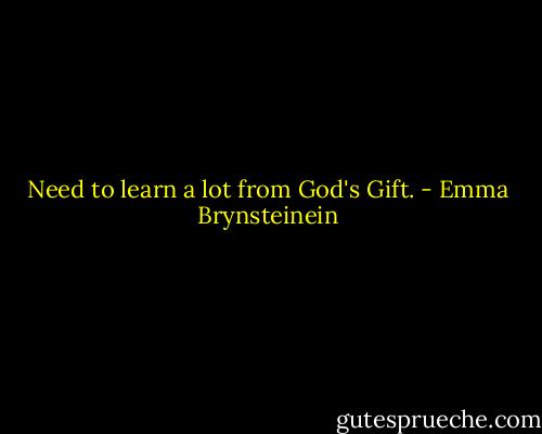 Need to learn a lot from God's Gift. - Emma Brynsteinein