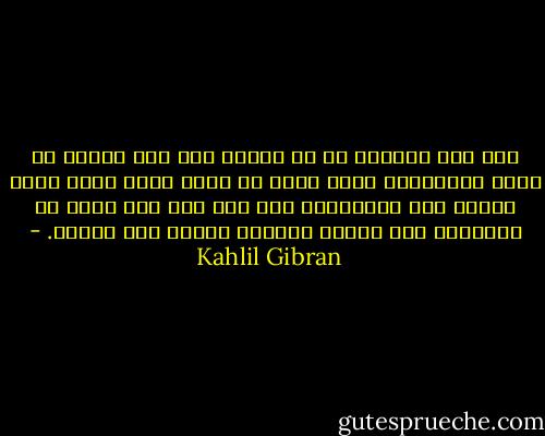 ولا تعط الكلاب ما هو مقدس، ولا تضع لآلئك فى طريق الخنازير لأنك تكون قد سخرت منها وأنت تهدى إليها مثل الهدايا، وهى على هذا سوف تسخر من هداياك، وفى حقدها ستتحرق شوقاً إلى دمارك. - Kahlil Gibran