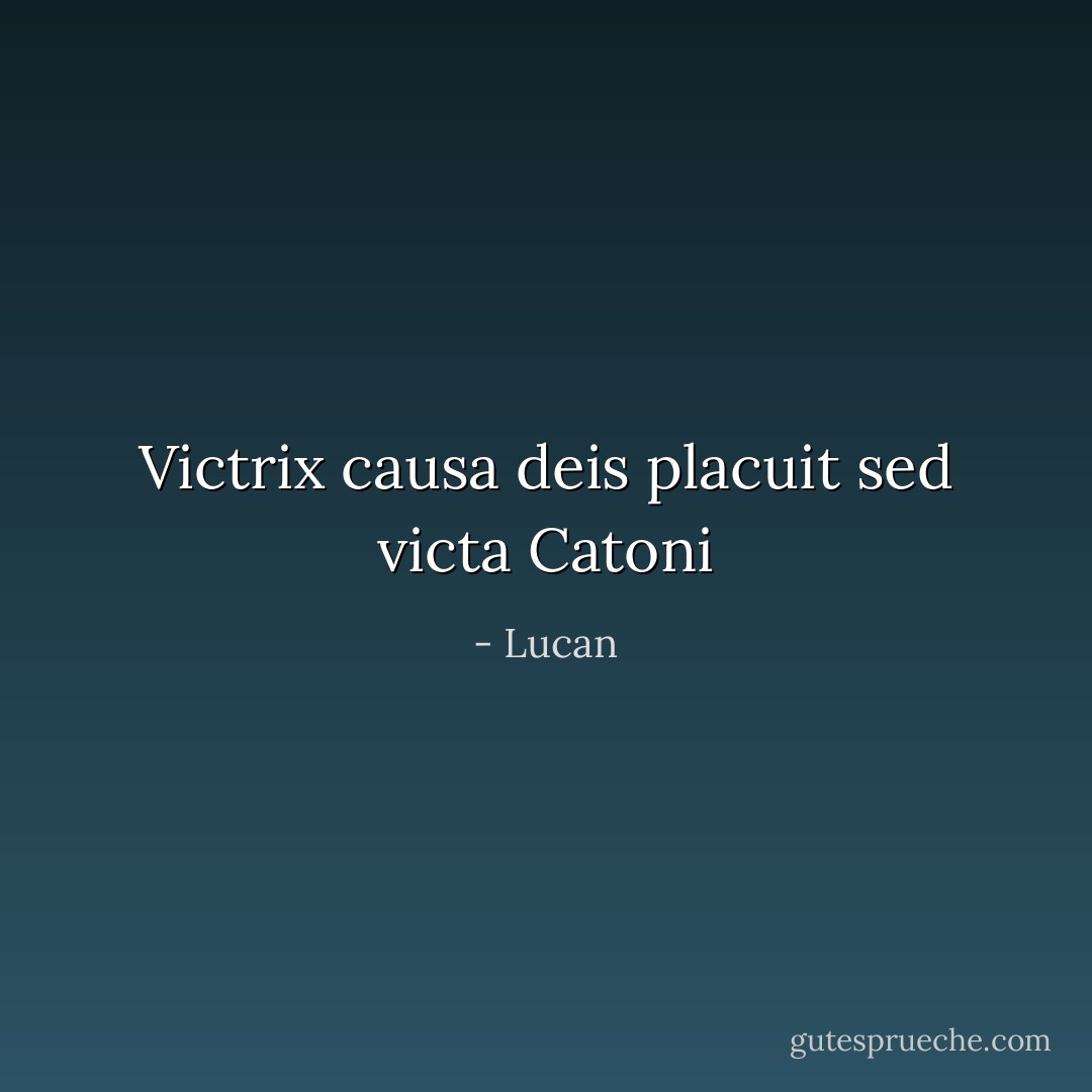 Victrix causa deis placuit sed victa Catoni - Lucan