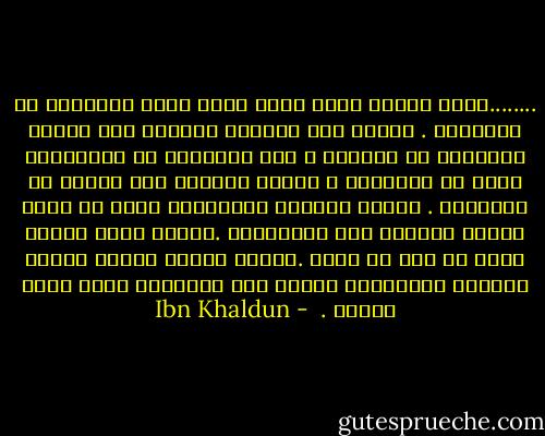 ........وهذه القوة التي فيهم مبدأ لذلك الإدراك هي الكهانة .<br />ولكون هذه النفوس مفطورة على النقص والقصور عن الكمال ، كان إدراكها في الجزئيات أكثر من الكليات ، وتكون متشبثة بها غافلة عن الكليات . ولذلك ماتكون المتخيلة فيهم في غاية القوة ،لأنها آلة الجزئيات .فتنفذ فيهم نفوذا تاما في نوم أو يقظة .وتكون عندها حاضرة عتيدة تحضرها المتخيلة وتكون لها كالمرآة تنظر فيها دائما .  - Ibn Khaldun