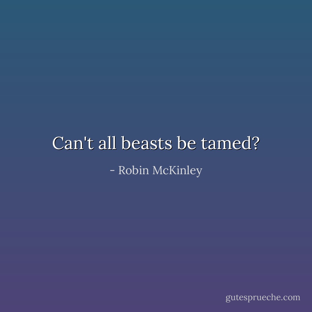 Can't all beasts be tamed? - Robin McKinley