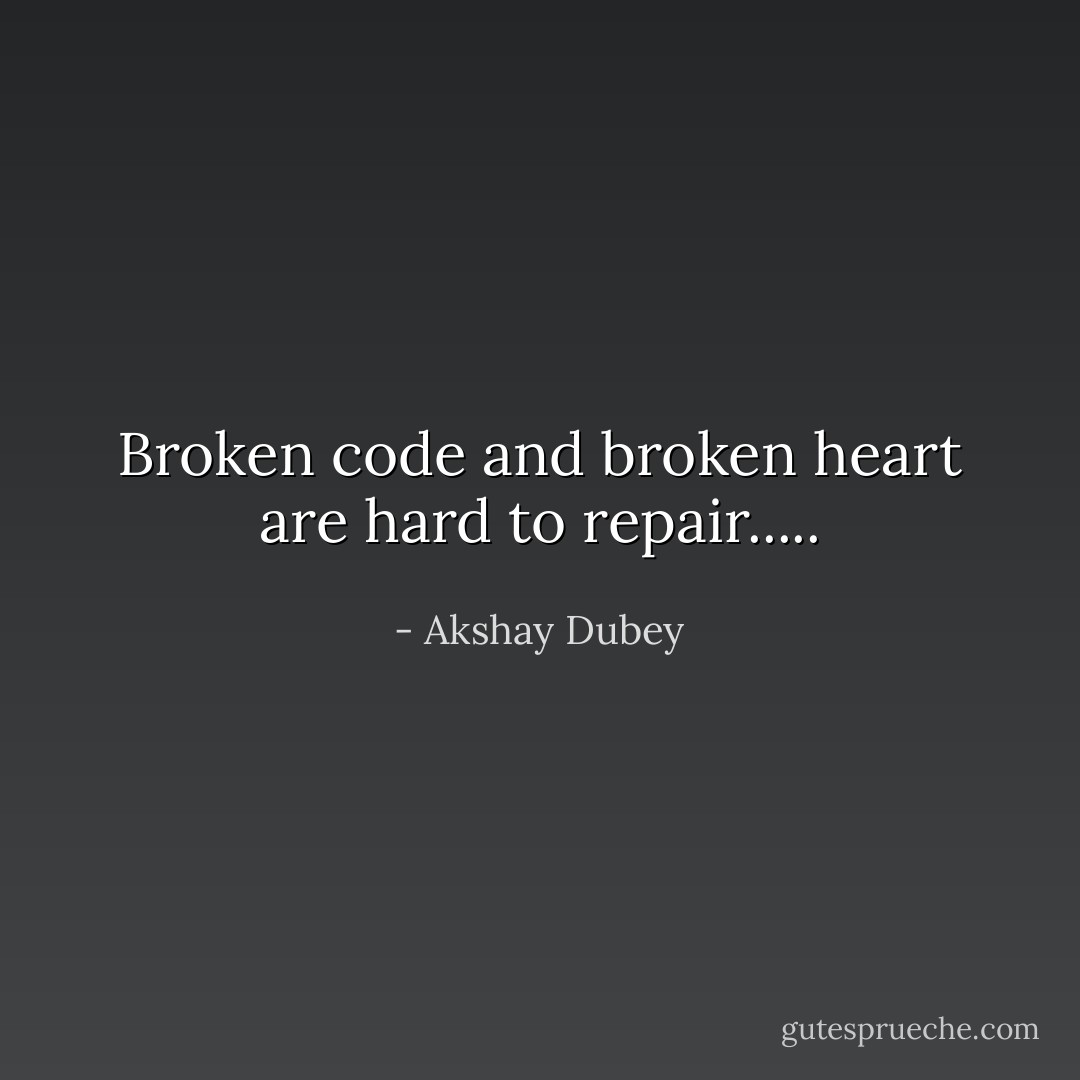 Broken code and broken heart are hard to repair..... - Akshay Dubey