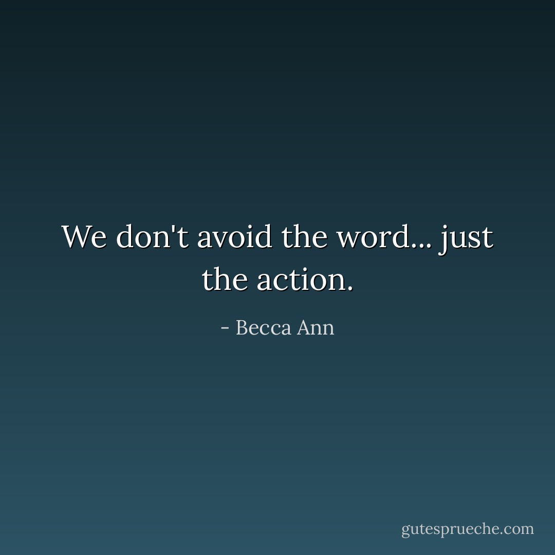 We don't avoid the word... just the action. - Becca Ann