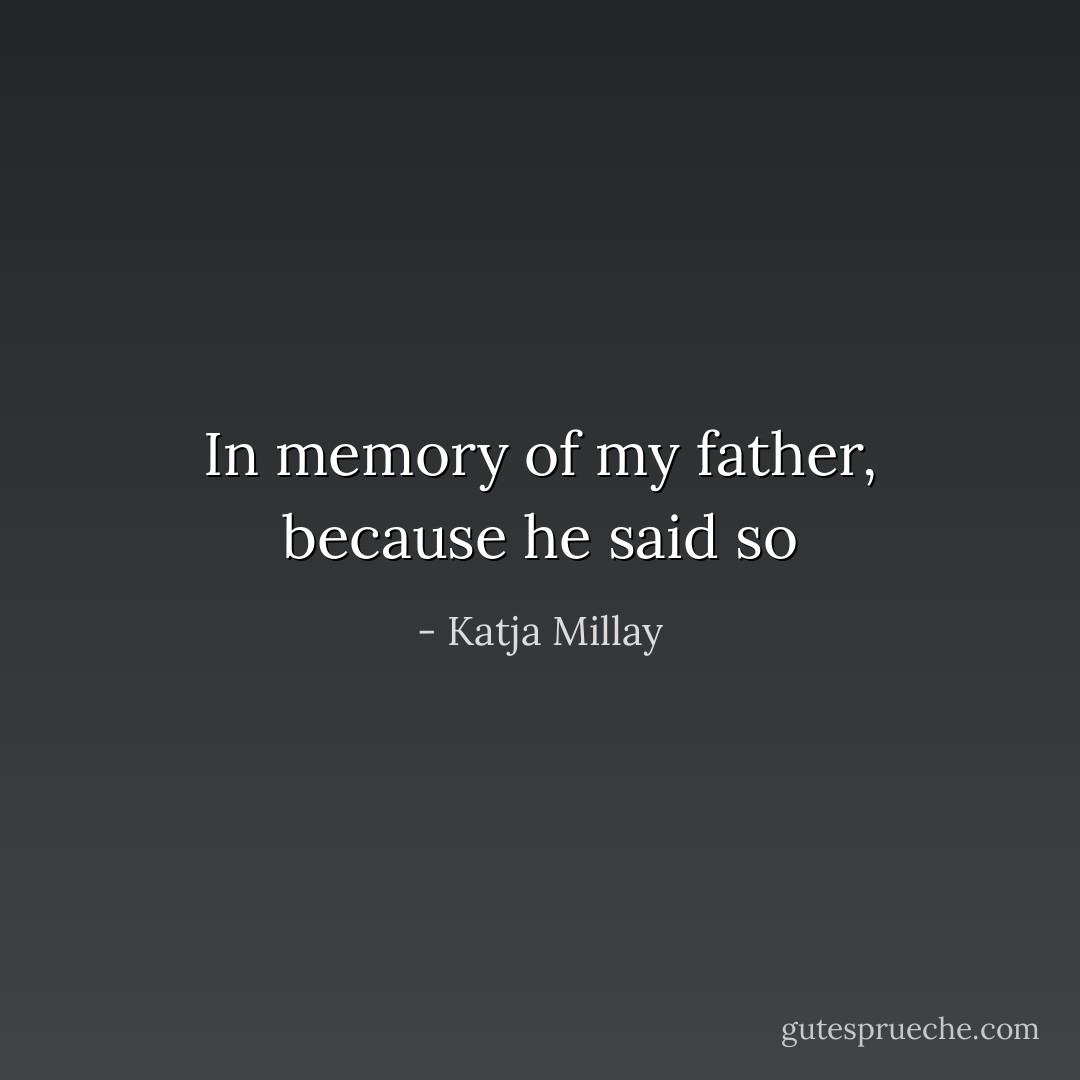 In memory of my father, because he said so - Katja Millay