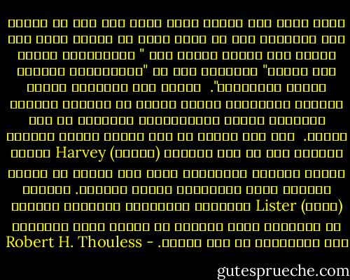 دعنا نطلق على الحجة التي تبنى على قول أو عبارة أحد الثقاة، دون أن يكون هناك ما يستند إليه هذا القول سوى وجاهة قائله اسم " الاستشهاد بمجرد قول الثقة" تمييزاً لها عن "الاستشهاد بأقوال الثقة المعقولة".<br /><br />وبمثل ذلك استعملت وجاهة أساتذة الجامعات ورجال العلم في الماضي كثيراً لمقاومة حركات الاكتشافات العلمية في أول عهدها.<br /><br />ومن تلك مثلاً أن صوت جمهرة علماء العالم الثقاة وقف في وجه العالم (هارفي) Harvey حينما اكتشف الدورة الدموية، فكان ذلك سبباً في إرجاء القبول بهذا الاكتشاف جيلاً كاملاً.<br />واكتشف (لستر) Lister استعمال المعقمات المنقذة للحياة في الجراحة فقام الثقاة في ميدان الطب يعارضون هذا الاكتشاف في أول الأمر. - Robert H. Thouless