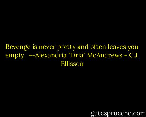 Revenge is never pretty and often leaves you empty.<br /><br />--Alexandria "Dria" McAndrews - C.J. Ellisson
