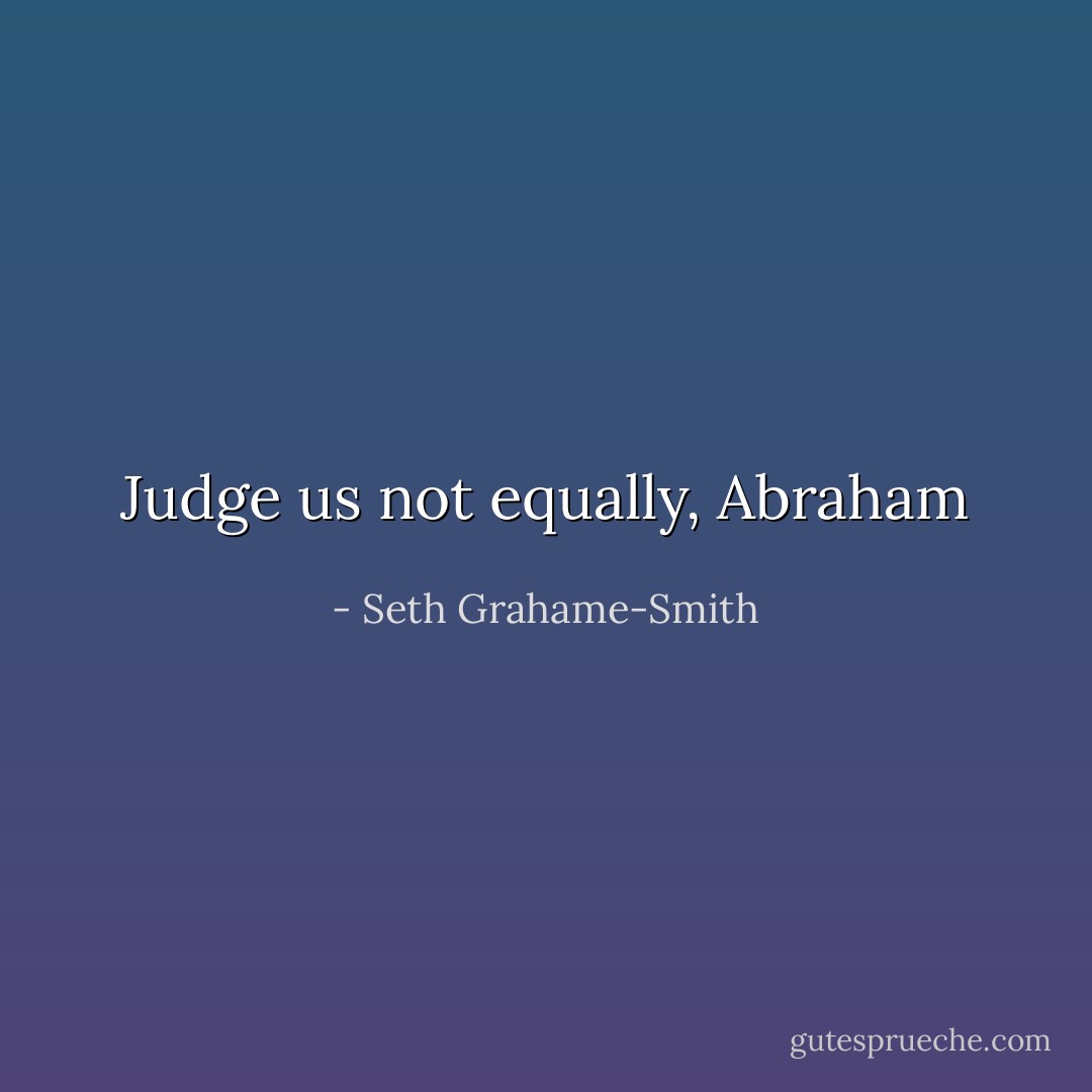 Judge us not equally, Abraham - Seth Grahame-Smith