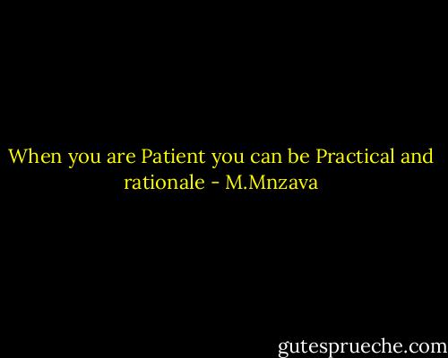 When you are Patient you can be Practical and rationale - M.Mnzava