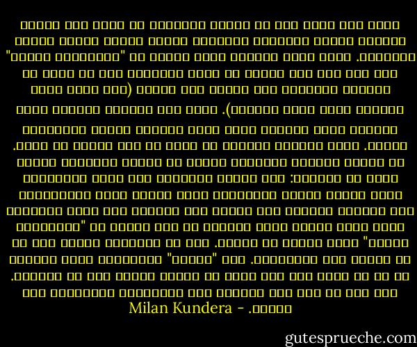عمَّ كان يبحث لدى كل هؤلاء النساء؟ ما الذي كان يشدّه إليهن؟ أليست العلاقة الجنسية إعادة دائمة للشيء نفسه؟<br />إطلاقًا. تبقى هناك دائمًا نسبة صغيرة من "المتعذّر تصوره" فهو حين كان يرى امرأة في كامل ثيابها، كان في وسعه أن يتخيّل تقريبًا كيف ستبدو وهي عارية (هنا كانت خبرة الطبيق تكمل خبرة العاشق). ولكن بين مقاربة الفكرة ودقة الواقع تبقى دائمًا هناك ثغرة صغيرة، ثغرةُ المتعذّر تصوره. وهذه الثغرة بالذات هي التي لم تكن تتركه في سلام. ثم وأنَّ ملاحقة المتعذر تصوره لا تكتمل باكتشاف العري وحده بل تتعداه: كيف ستكون حركاتها وهي تخلع ملابسها؟ ماذا ستقول عندما يضاجعها؟ وكيف ستكون نغمة تنهداتها؟ وأي تكشيرة سترتسم على وجهها حين وصولها إلى لحظة النشوة؟<br />إنَّ تفرد الأنا يكمن بالذات في هذا الجزء من "المتعذّر تصوره" الذي يملكه كل إنسان. ليس في الإمكان تخيّل إلا ما هو مشترك بين الكائنات. أما "الأنا" الفرديّة التي تتميّز عن ما هو عام، فهي تلك التي لا تدعنا نتكهن بها أو نحدسها. وهي أول ما يجب نزع الحجاب عنه لاكتشافه وامتلاكه لدى الآخر. - Milan Kundera